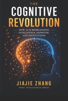 The Cognitive Revolution: How AI Is Reorganizing Intelligence, Expertise, and Institutions B0GWK4XPZK Book Cover