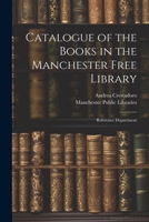 Catalogue of the Books in the Manchester Free Library: Reference Department 1341469891 Book Cover