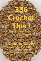 336 Crochet Tips ! The Solutions Book For Crocheters 0615272231 Book Cover