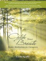 Catch Your Breath: Tender Meditations for Caregivers 1452522235 Book Cover