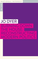 Burning Down the House: Reconstructing Modern Politics 1922633003 Book Cover