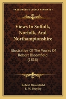 Views In Suffolk, Norfolk, And Northamptonshire: Illustrative Of The Works Of Robert Bloomfield (1818) 1165754487 Book Cover