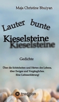 Lauter bunte Kieselsteine: Gedichte über die Schönheiten und Härten des Lebens, über Ewiges und Vergängliches, über Skurriles und Banales. Eine Liebeserklärung! (German Edition) 3384666844 Book Cover