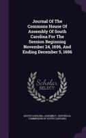 Journal Of The Commons House Of Assembly Of South Carolina For The Session Beginning November 24, 1696, And Ending December 5, 1696 1342603818 Book Cover