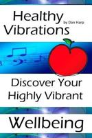 Healthy Vibrations: Discover Your Highly Vibrant Wellbeing 1530003458 Book Cover