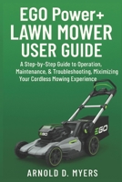EGO Power+ Lawn Mower User Guide: A Step-by-Step Guide to Operation, Maintenance, & Troubleshooting, Maximizing Your Cordless Mowing Experience. B0FHZNXTWW Book Cover