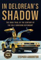 In DeLorean's Shadow: The Drug Trial of the Century by the Sole Surviving Defendant B0GZC3J5DX Book Cover