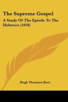 The supreme Gospel A study of the Epistle to the Hebrews 1167201728 Book Cover