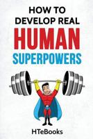 How To Develop Real Human Superpowers: Beginner's Guide 1540719944 Book Cover