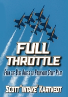 Full Throttle: From The Blue Angels to Hollywood Stunt Pilot B0CBWJDMKS Book Cover