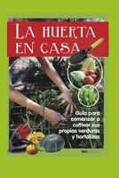 LA HUERTA EN CASA: guía para comenzar a cultivar sus propias verduras y hortalizas (ECOLOGIA, MEDIO AMBIENTE Y HUERTA, QUE ESTA PASANDO EN EL MUNDO, Y ... PARA LOS TIEMPOS ACTUALES.) B08GLST71Z Book Cover