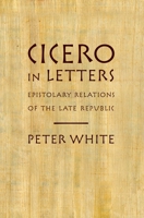 Cicero in Letters: Epistolary Relations of the Late Republic 0199914346 Book Cover