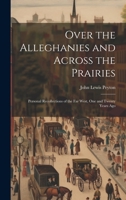 Over the Alleghanies and Across the Prairies: Personal Recollections of the Far West, One and Twenty Years Ago 1275735088 Book Cover