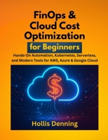 FinOps & Cloud Cost Optimization for Beginners: Hands-On Automation, Kubernetes, Serverless, and Modern Tools for AWS, Azure & Google Cloud B0FSY8PG5C Book Cover