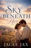 The Sky Beneath Her: A Clean & Wholesome Historical Romance of Hope, Healing & Timeless Love B0H73MDZFC Book Cover
