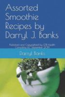 Assorted Smoothie Recipes by Darryl J. Banks: Published and Copyrighted by GTB Health Consulting LLC September 2019 1691710288 Book Cover