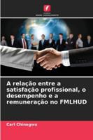 A relação entre a satisfação profissional, o desempenho e a remuneração no FMLHUD (Portuguese Edition) 6207819357 Book Cover