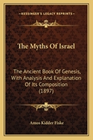 The Myths of Israel, the Ancient Book of Genesis With Analysis and Explanation of its Composition 1019005009 Book Cover