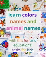 learn colors names and animal names with this fun and educational tasks for kids: activity book for kids to learn the names of the most famous colors B0874JGMQC Book Cover