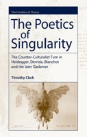 The Poetics of Singularity: The Counter-culturalist Turn in Heidegger, Derrida, Blanchot And the Later Gadamer (Frontiers of Theory) 0748619291 Book Cover