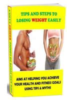 Tips and Steps to Losing Weight Easily : Aims at Helping You Achieve Your Health and Fitness Goals Using Tips & Myths 1795686219 Book Cover