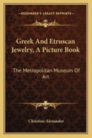 Greek And Etruscan Jewelry, A Picture Book: The Metropolitan Museum Of Art 1432597590 Book Cover