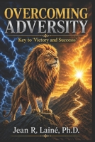 Overcoming Adversity: Key to Victory and Success 1521431299 Book Cover