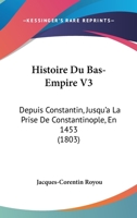 Histoire Du Bas-Empire V3: Depuis Constantin, Jusqu'a La Prise De Constantinople, En 1453 (1803) 1166790541 Book Cover