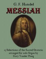 G. F. Handel Messiah: 15 Selections of the Sacred Oratorio Arranged for Solo Organ 1492855251 Book Cover