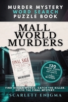Murder Mystery Word Search Puzzle Book: Mall World Murders: 120 Liminal Spaces Case File Puzzles for Adults - Find Hidden Words, Catch the Killer, and ... Final Mystery (Murder Mystery Puzzle Files) 1969096063 Book Cover