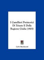 I Castellieri Preistorici Di Trieste E Della Regione Giulia (1903) 1161198334 Book Cover