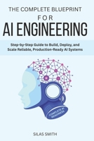 THE COMPLETE BLUEPRINT FOR AI ENGINEERING: Step-by-Step Guide to Build, Deploy, and Scale Reliable, Production-Ready AI Systems B0FRSCKCVD Book Cover