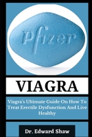 Viagra: Viagra's Ultimate Guide On How To Treat Erectile Dysfunction And Live Healthy B09T68CJLF Book Cover