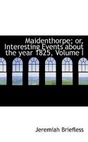 Maidenthorpe; or, Interesting Events about the year 1825, Volume I 1117620441 Book Cover