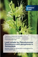 Lead uptake by Pseudomonas flourescens and aeruginosa in Sansevieria: Noxious of lead in Sansevieria roxburghiana by omics technology 620552225X Book Cover