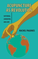 Acupuncture as Revolution: Suffering, Liberation, and Love 1739922107 Book Cover