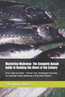 Mastering Mulloway: The Complete Aussie Guide to Hooking the Ghost of the Estuary: From Tides to Tackle — Proven Tips, Techniques & Secrets for Catching Trophy Mulloway in Australian Waters B0FM8MS4YL Book Cover