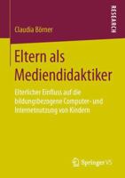 Eltern ALS Mediendidaktiker: Elterlicher Einfluss Auf Die Bildungsbezogene Computer- Und Internetnutzung Von Kindern 3658141794 Book Cover