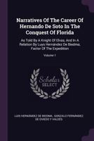 Narratives of the Career of Hernando De Soto in the Conquest of Florida as Told by a Knight of Elvas, and in a Relation by Luys Hernandez De Biedma, Factor of the Expedition;; Volume 1 1016305613 Book Cover
