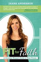 Fit For Faith: A Christian Woman's Guide to Total Fitness 1616386207 Book Cover