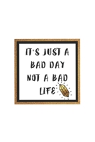 It's just a bad day not a bad life: Lined journal for Women and men and girls 120 pages 6*9 1675588996 Book Cover