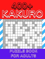 Kakuro Puzzle Book For Adults: 400+ Logic Puzzles, Cross Sums Puzzle Book B09TF6NPWT Book Cover