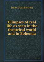 Glimpses of Real Life as Seen in the Theatrical World and in Bohemia 1357405618 Book Cover