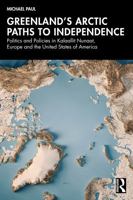 Greenland's Arctic Paths to Independence: Politics and Policies in Kalaallit Nunaat, Europe and the United States of America 1041370547 Book Cover