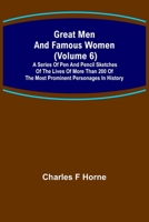 Great Men and Famous Women: a Series of Pen and Pencil Sketches of the Lives of More Than 200 of the Most Prominent Personages in History Volume 6 9356315973 Book Cover