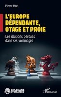 L’Europe dépendante, otage et proie: Les illusions perdues dans ses voisinages (Diplomatie Et Stratégie) (French Edition) 2336612771 Book Cover