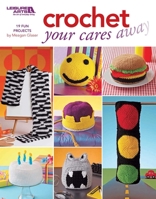 Crochet Your Cares Away 1601408080 Book Cover