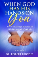 WHEN GOD HAS HIS HANDS ON YOU : A MEMOIR: You Can Always Succeed In Life Because God's Got It B094PDC1JC Book Cover