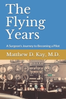 The Flying Years: A Sugeon's Journey to Becoming a Pilot B085RRP32R Book Cover