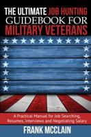 The Ultimate Job Hunting Guidebook for Military Veterans : A Practical Manual for Job Searching, Resumes, Interviews and Negotiating Salary 0999479075 Book Cover